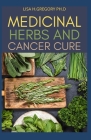 Medicinal Herbs and Cancer Cure: Just Exactly What You Really Need to Know about the Effects of Medicinal Herbs on Cancer Viral Disease Cure Cover Image