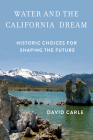 Water and the California Dream: Historic Choices for Shaping the Future By David Carle Cover Image