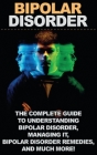 Bipolar Disorder: The complete guide to understanding bipolar disorder, managing it, bipolar disorder remedies, and much more! By Jamie Levell Cover Image