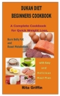 Dukan Diet Beginners Cookbook: A Complete Cookbook for Quick Weight Loss, Burn Belly Fat and Reset Metabolism with Easy and Delicious Meal Plan By Rita Griffin Cover Image