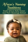 Africa's Naming Traditions: South African Baby Names And Their Meanings Behind: Unique By Mauricio Duque Cover Image