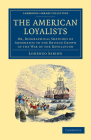 The American Loyalists: Or, Biographical Sketches of Adherents to the British Crown in the War of the Revolution (Cambridge Library Collection - North American History) By Lorenzo Sabine Cover Image