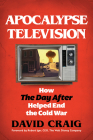 Apocalypse Television: How the Day After Helped End the Cold War By David Craig, Robert Iger (Foreword by) Cover Image