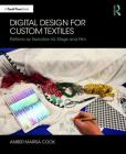 Digital Design for Custom Textiles: Patterns as Narration for Stage and Film By Amber Marisa Cook Cover Image