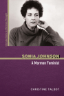 Sonia Johnson: A Mormon Feminist (Introductions to Mormon Thought) By Christine Talbot, Matthew Bowman (Foreword by), Joseph M. Spencer (Foreword by) Cover Image