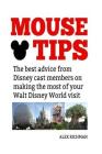 Mouse Tips: The best advice from Disney cast members on making the most of your Walt Disney World visit By Alex Richman Cover Image