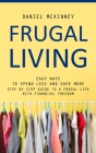 Frugal Living: Easy Ways to Spend Less and Save More (Step by Step Guide to a Frugal Life With Financial Freedom) Cover Image