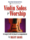 Violin Solos for Worship: Arranged with Keyboard Accompaniment By Brant Adams (Composer) Cover Image