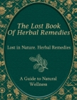 Lost in Nature. Herbal Remedies, A Guide to Natural Wellness: Discover Safe and Simple Techniques for Everyday Wellness By Cynthia R Johnson Cover Image