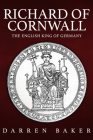 Richard of Cornwall: The English King of Germany By Darren Baker Cover Image