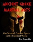 Ancient Greek Martial Arts: Warfare and Combat Sports in the Classical World By Jim Arvanitis Cover Image