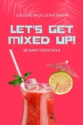 Let's Get Mixed Up: Do you want to be a Home Bartender ? This Funny Mixology Book is gonna help you! Especially created for begginers but By Kristina Mollerstrom Cover Image