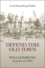 Defend This Old Town: Williamsburg During the Civil War By Carol Kettenburg Dubbs Cover Image