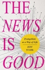 The News Is Good: Evangelism as a Way of Life By Jeff Stark Cover Image