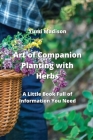 Art of Companion Planting with Herbs: A Little Book Full of Information You Need Cover Image