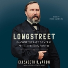 Longstreet: The Confederate General Who Defied the South By Elizabeth Varon, Fred Sanders (Read by) Cover Image