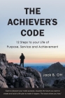 The Achiever's Code: 12 Steps to Your Life of Purpose, Service and Achievement By Jack B. Ott Cover Image