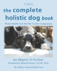 The Complete Holistic Dog Book: Home Health Care for Our Canine Companions By Jan Allegretti Cover Image