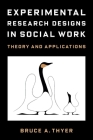 Experimental Research Designs in Social Work: Theory and Applications By Bruce A. Thyer Cover Image