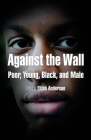 Against the Wall: Poor, Young, Black, and Male (City in the Twenty-First Century) Cover Image