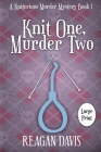 Knit One, Murder Two: A Knitorious Murder Mystery By Reagan Davis Cover Image