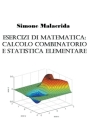 Esercizi di matematica: calcolo combinatorio e statistica elementare By Simone Malacrida Cover Image