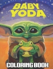 Baby Yoda Coloring Book: Enjoying Artistic Fun With Your Favorite Baby Yoda In Any Style Of Coloring. A Good Way To Move Away From The Smart Ph Cover Image