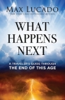 What Happens Next: A Traveler's Guide Through the End of This Age By Max Lucado Cover Image