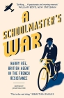 A Schoolmaster's War: Harry Ree, British Agent in the French Resistance By Jonathan Ree Cover Image