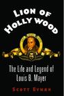 Lion of Hollywood: The Life and Legend of Louis B. Mayer Cover Image