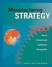 Manufacturing Strategy: How to Formulate and Implement a Winning Plan, Second Edition By Michael Miltenburg Cover Image
