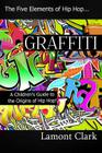Graffiti: A Children's Guide to the Origins of Hip Hop By Lamont Clark Cover Image