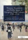 Women, Femininity and Public Space in European Visual Culture, 1789-1914 By Temma Balducci (Editor), Heather Belnap Jensen (Editor) Cover Image