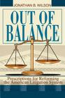 Out of Balance: Prescriptions for Reforming the American Litigation System By Jonathan B. Wilson Cover Image