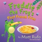 Freddie the Frog's First French Fries By Matt Rufo, Kalpart (Illustrator) Cover Image