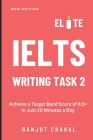 Elite IELTS Writing Task 2: Achieve a Target Band Score of 8.5+ in Just 20 Minutes a Day By Ranjot Singh Chahal Cover Image