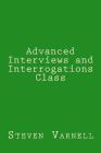 Advanced Interviews and Interrogations Class By Steven Varnell Cover Image