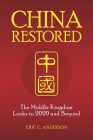 China Restored: The Middle Kingdom Looks to 2020 and Beyond By Eric C. Anderson Cover Image