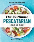 The 30-Minute Pescatarian Cookbook: 95 Easy, Healthy Recipes Cover Image