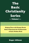 The Basic Christianity Series - Volume I: Helping Those With Hungry Hearts Better Understand The Fundamentals of God's Written Word By Roger Alliman Cover Image