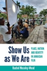 Show Us as We Are: Place, Nation and Identity in Jamaican Film By Rachel Moseley-Wood Cover Image