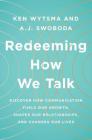Redeeming How We Talk: Discover How Communication Fuels Our Growth, Shapes Our Relationships,  and Changes Our Lives By Ken Wytsma, A. J. Swoboda Cover Image