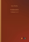 Frankenstein: Volume 1, 2, 3 By Mary Shelley Cover Image