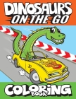 Dinosaurs On The Go Coloring Book: Fun Gift For Kids & Toddlers Ages 2-6 By Big Dreams Art Supplies Cover Image