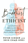 The Buddhist and the Ethicist: Conversations on Effective Altruism, Engaged Buddhism, and How to Build a Better  World By Peter Singer, Shih Chao-Hwei Cover Image
