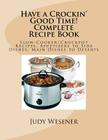 Have a Crockin' Good Time! Complete Recipe Book: Slow-Cooker/Crockpot Recipes. Appetizers to Side Dishes, Main Dishes to Deserts By Judy Wesener Cover Image