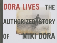Dora Lives: The Authorized Story of Miki Dora By Brad Barrett (Photographer), Le Roy Grannis (Photographer), Joe Quigg (Photographer) Cover Image