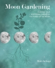 Moon Gardening: Planting your biodynamic garden by the phases of the moon By Matt Jackson Cover Image