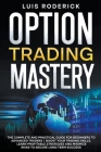 Option Trading Mastery: The Complete and Practical Guide for Beginners to Advanced Traders Boost Your Trading Skills, Learn Profitable Strateg Cover Image