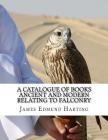 A Catalogue of Books Ancient and Modern Relating To Falconry: The Bibliotbeca Eccipitraria By Jackson Chambers (Introduction by), James Edmund Harting Cover Image